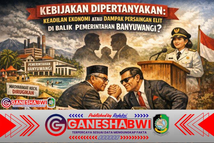 “Kebijakan Dipertanyakan: Keadilan Ekonomi atau Dampak Persaingan Elit di Balik Pemerintahan Banyuwangi?”