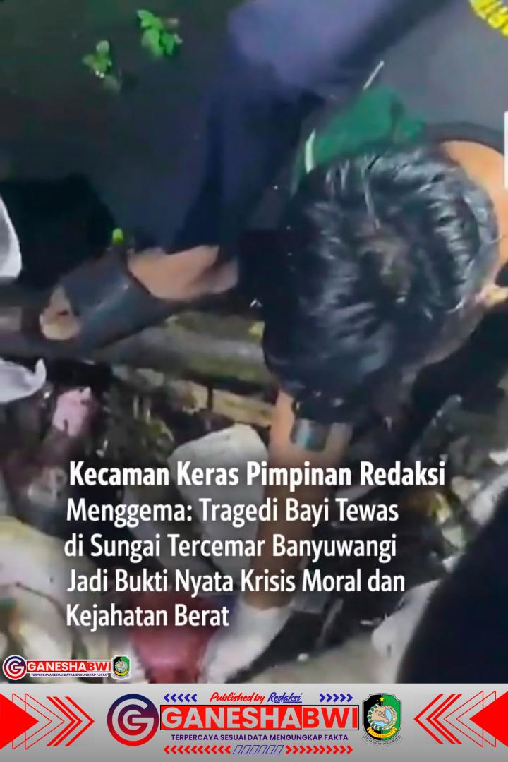Kecaman Keras Pimpinan Redaksi Menggema: Tragedi Bayi Tewas di Sungai Tercemar Banyuwangi Jadi Bukti Nyata Krisis Moral dan Kejahatan Berat Kecaman Keras Pimpinan Redaksi Menggema: Tragedi Bayi Tewas di Sungai Tercemar Banyuwangi Jadi Bukti Nyata Krisis Moral dan Kejahatan Berat